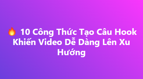 10 Công Thức Tạo Câu Hook Khiến Video Dễ Dàng Lên Xu Hướng